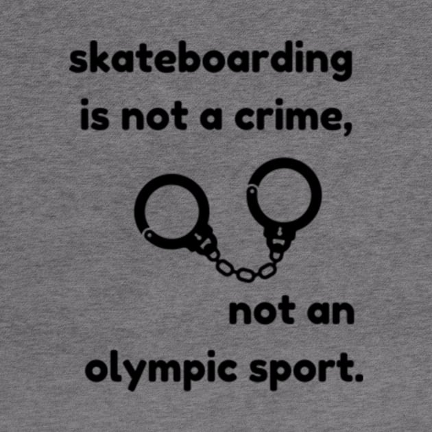 Skateboarding is not a crime,Not an olympic sport by Personalizedname